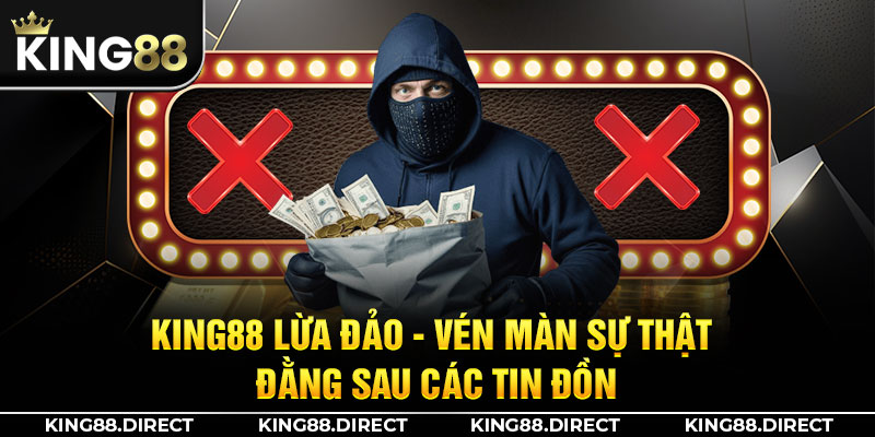 King88 Lừa Đảo - Vén Màn Sự Thật Đằng Sau Các Tin Đồn