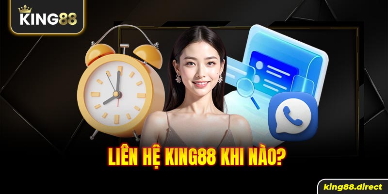 Liên hệ King88 khi nào?