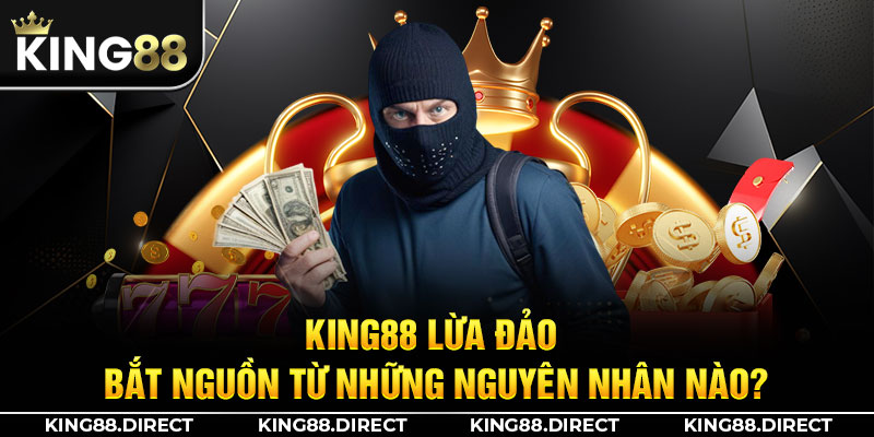 King88 lừa đảo bắt nguồn từ những nguyên nhân nào? 