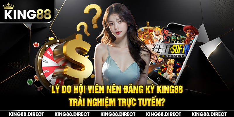 Lý do hội viên nên đăng ký King88 trải nghiệm trực tuyến?