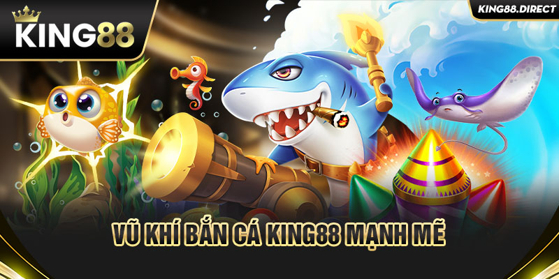 Vũ khí bắn cá King88 mạnh mẽ