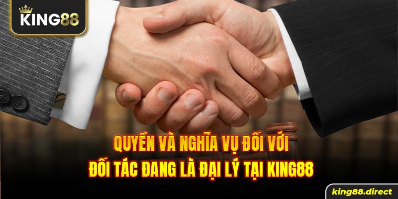 Quyền và nghĩa vụ đối với đối tác đang là đại lý tại King88