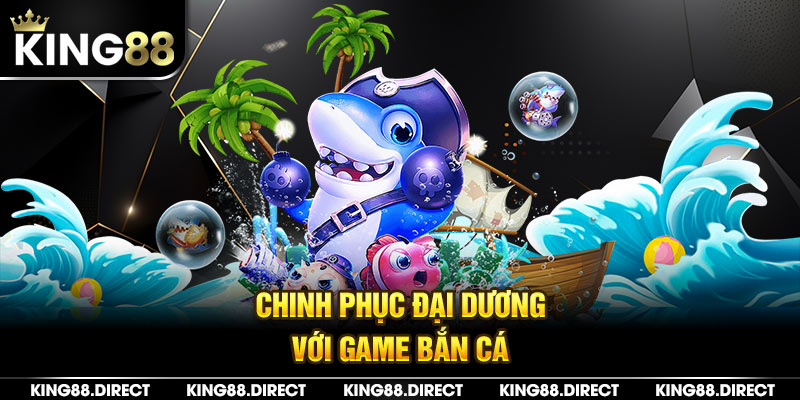 Chinh phục đại dương với thể loại bắn cá đa dạng