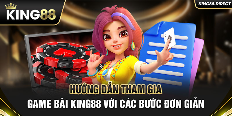 Hướng dẫn tham gia game bài King88 với các bước đơn giản