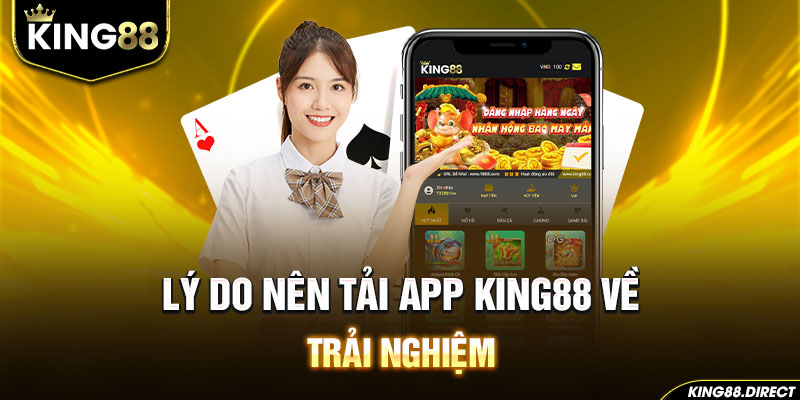 Lý do nên tải app King88 về trải nghiệm