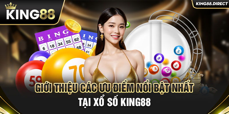 Giới thiệu các ưu điểm nổi bật nhất tại xổ số King88