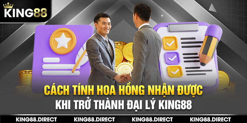 Cách tính hoa hồng nhận được khi trở thành đại lý King88